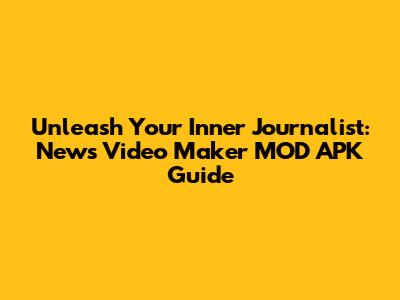 Unleash Your Inner Journalist: News Video Maker MOD APK Guide