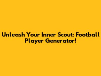 Unleash Your Inner Scout: Football Player Generator!