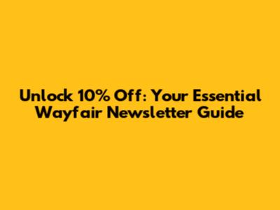 Unlock 10% Off: Your Essential Wayfair Newsletter Guide