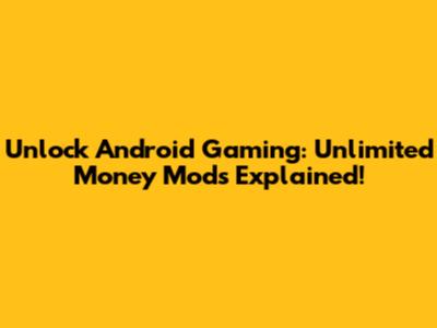 Unlock Android Gaming: Unlimited Money Mods Explained!