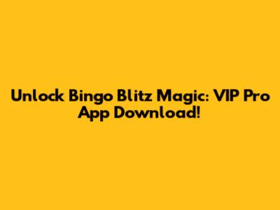 Unlock Bingo Blitz Magic: VIP Pro App Download!