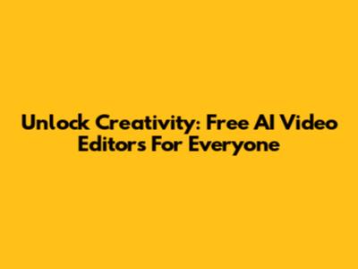 Unlock Creativity: Free AI Video Editors For Everyone