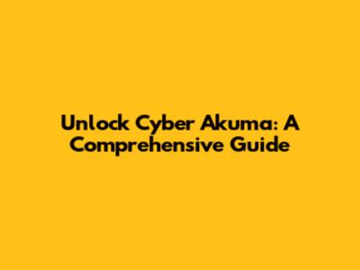 Unlock Cyber Akuma: A Comprehensive Guide