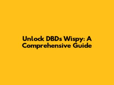 Unlock DBD's Wispy: A Comprehensive Guide