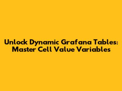 Unlock Dynamic Grafana Tables: Master Cell Value Variables