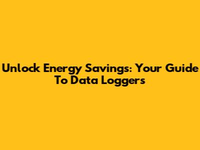 Unlock Energy Savings: Your Guide To Data Loggers