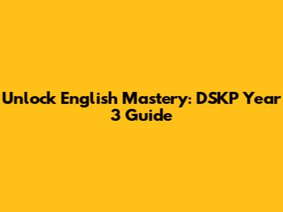Unlock English Mastery: DSKP Year 3 Guide