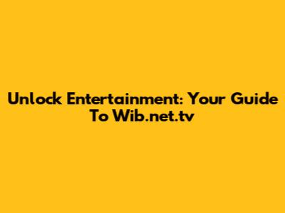 Unlock Entertainment: Your Guide To Wib.net.tv