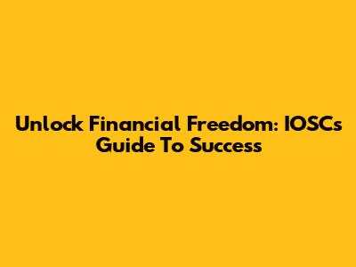 Unlock Financial Freedom: IOSC's Guide To Success