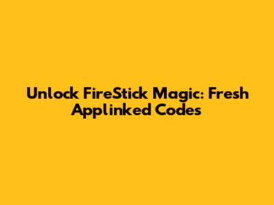 Unlock FireStick Magic: Fresh Applinked Codes