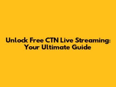 Unlock Free CTN Live Streaming: Your Ultimate Guide