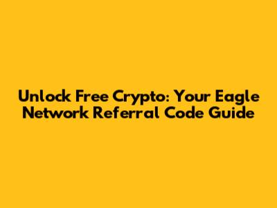 Unlock Free Crypto: Your Eagle Network Referral Code Guide