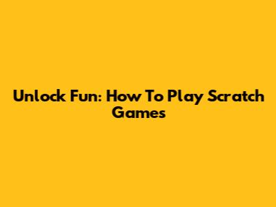 Unlock Fun: How To Play Scratch Games