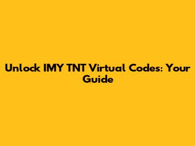 Unlock IMY TNT Virtual Codes: Your Guide