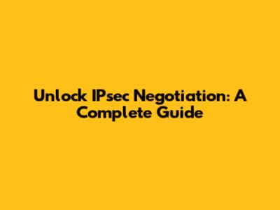 Unlock IPsec Negotiation: A Complete Guide