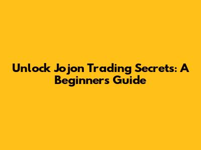Unlock Jojon Trading Secrets: A Beginner's Guide