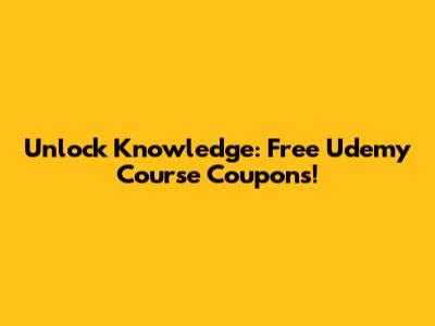 Unlock Knowledge: Free Udemy Course Coupons!