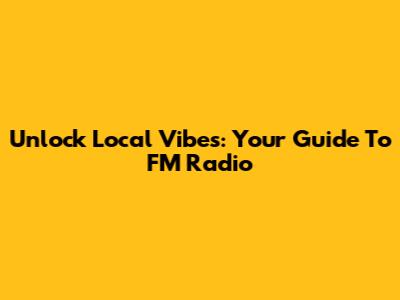 Unlock Local Vibes: Your Guide To FM Radio