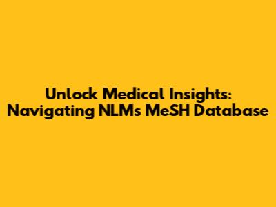 Unlock Medical Insights: Navigating NLM's MeSH Database