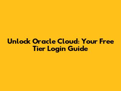 Unlock Oracle Cloud: Your Free Tier Login Guide