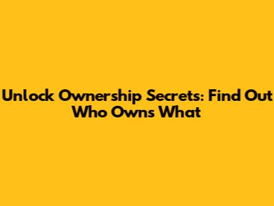 Unlock Ownership Secrets: Find Out Who Owns What