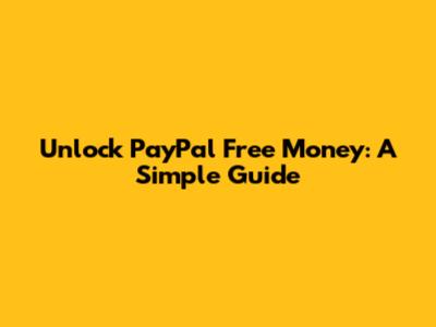 Unlock PayPal Free Money: A Simple Guide