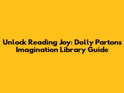 Unlock Reading Joy: Dolly Parton's Imagination Library Guide