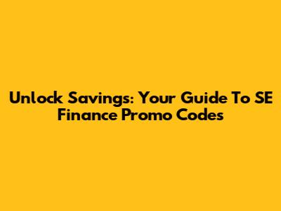 Unlock Savings: Your Guide To SE Finance Promo Codes