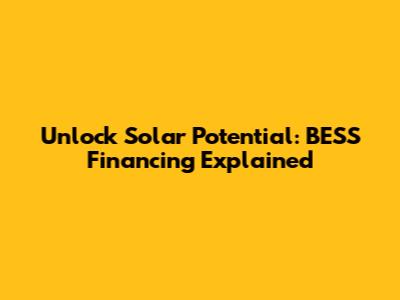 Unlock Solar Potential: BESS Financing Explained
