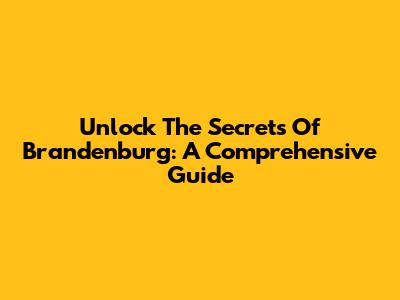 Unlock The Secrets Of Brandenburg: A Comprehensive Guide