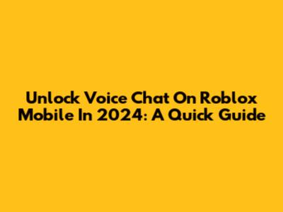 Unlock Voice Chat On Roblox Mobile In 2024: A Quick Guide