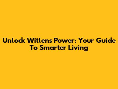 Unlock Witlen's Power: Your Guide To Smarter Living