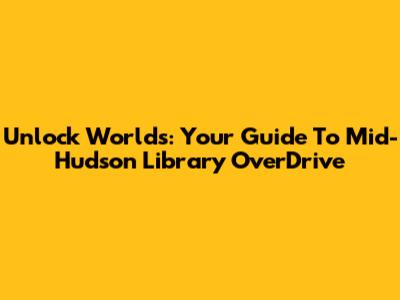 Unlock Worlds: Your Guide To Mid-Hudson Library OverDrive