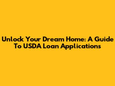 Unlock Your Dream Home: A Guide To USDA Loan Applications