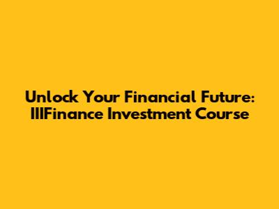 Unlock Your Financial Future: IIIFinance Investment Course