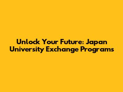 Unlock Your Future: Japan University Exchange Programs