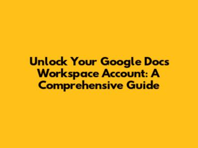 Unlock Your Google Docs Workspace Account: A Comprehensive Guide