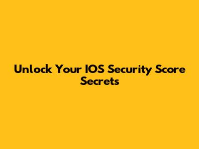 Unlock Your IOS Security Score Secrets