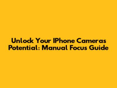 Unlock Your IPhone Camera's Potential: Manual Focus Guide