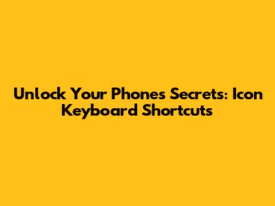 Unlock Your Phone's Secrets: Icon Keyboard Shortcuts