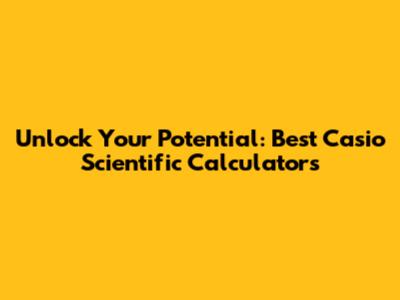 Unlock Your Potential: Best Casio Scientific Calculators