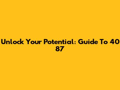 Unlock Your Potential: Guide To 40 87