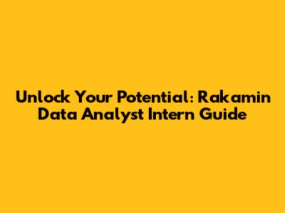 Unlock Your Potential: Rakamin Data Analyst Intern Guide