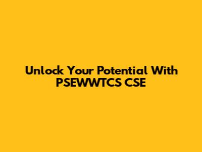Unlock Your Potential With PSEWWTCS CSE