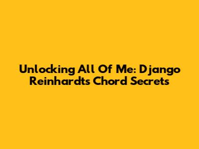 Unlocking All Of Me: Django Reinhardt's Chord Secrets