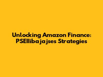Unlocking Amazon Finance: PSEIIibajajse's Strategies