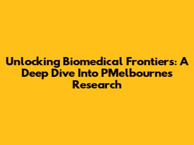 Unlocking Biomedical Frontiers: A Deep Dive Into PMelbourne's Research