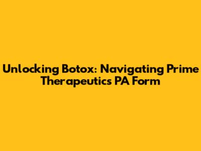 Unlocking Botox: Navigating Prime Therapeutics' PA Form