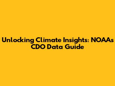 Unlocking Climate Insights: NOAA's CDO Data Guide