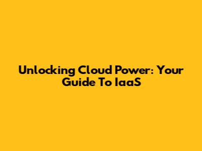 Unlocking Cloud Power: Your Guide To IaaS